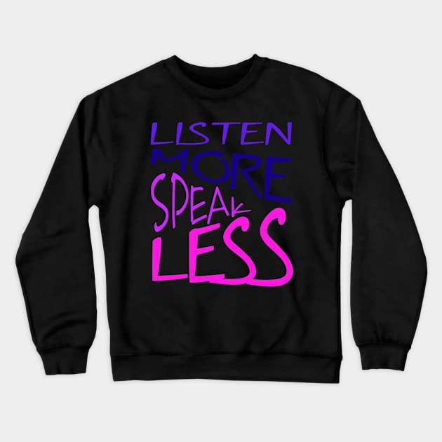 Listen More Speak Less Effective Communication Quote Crewneck Sweatshirt by taiche